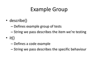 Example Groupdescribe()Defines example group of testsString we pass describes the item we’re testingit()Defines a code exampleString we pass describes the specific behaviour
