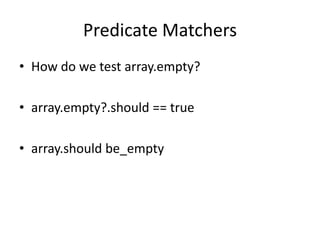 Predicate MatchersHow do we test array.empty?array.empty?.should == truearray.shouldbe_empty