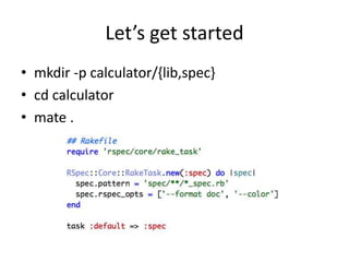 Let’s get startedmkdir -p calculator/{lib,spec}cd calculatormate .