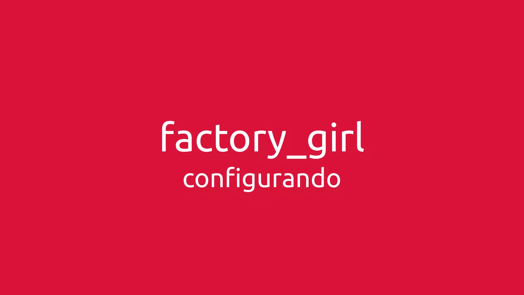 factory_girl 
configurando 
 