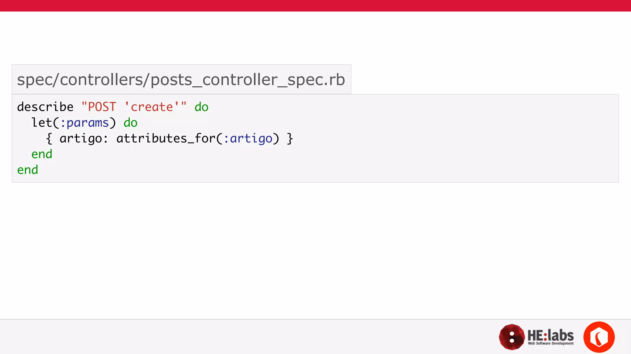spec/controllers/posts_controller_spec.rb 
describe "POST 'create'" do 
let(:params) do 
{ artigo: attributes_for(:artigo) } 
end 
end 
 