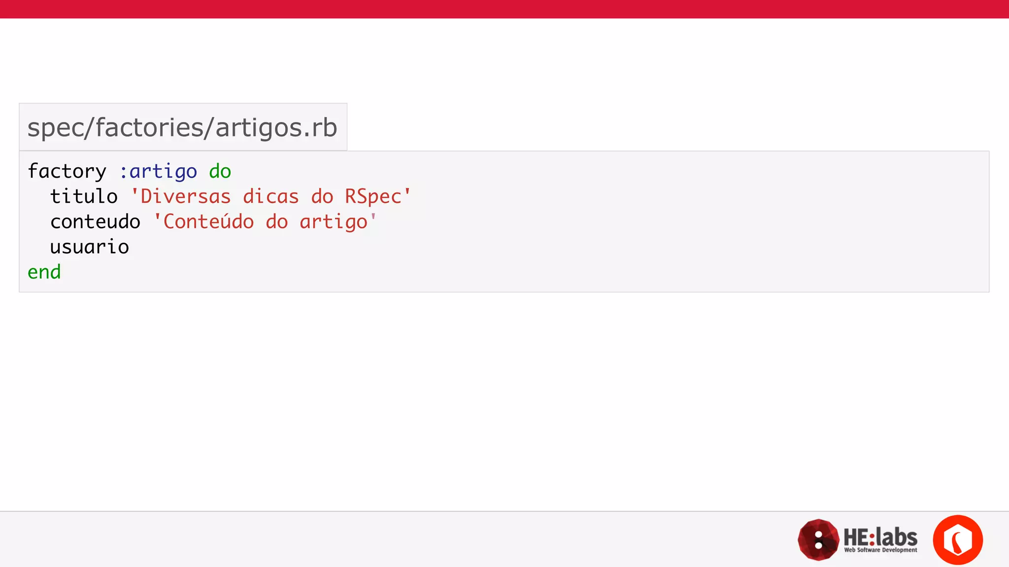 spec/factories/artigos.rb 
factory :artigo do 
titulo 'Diversas dicas do RSpec' 
conteudo 'Conteúdo do artigo' 
usuario 
end 
 