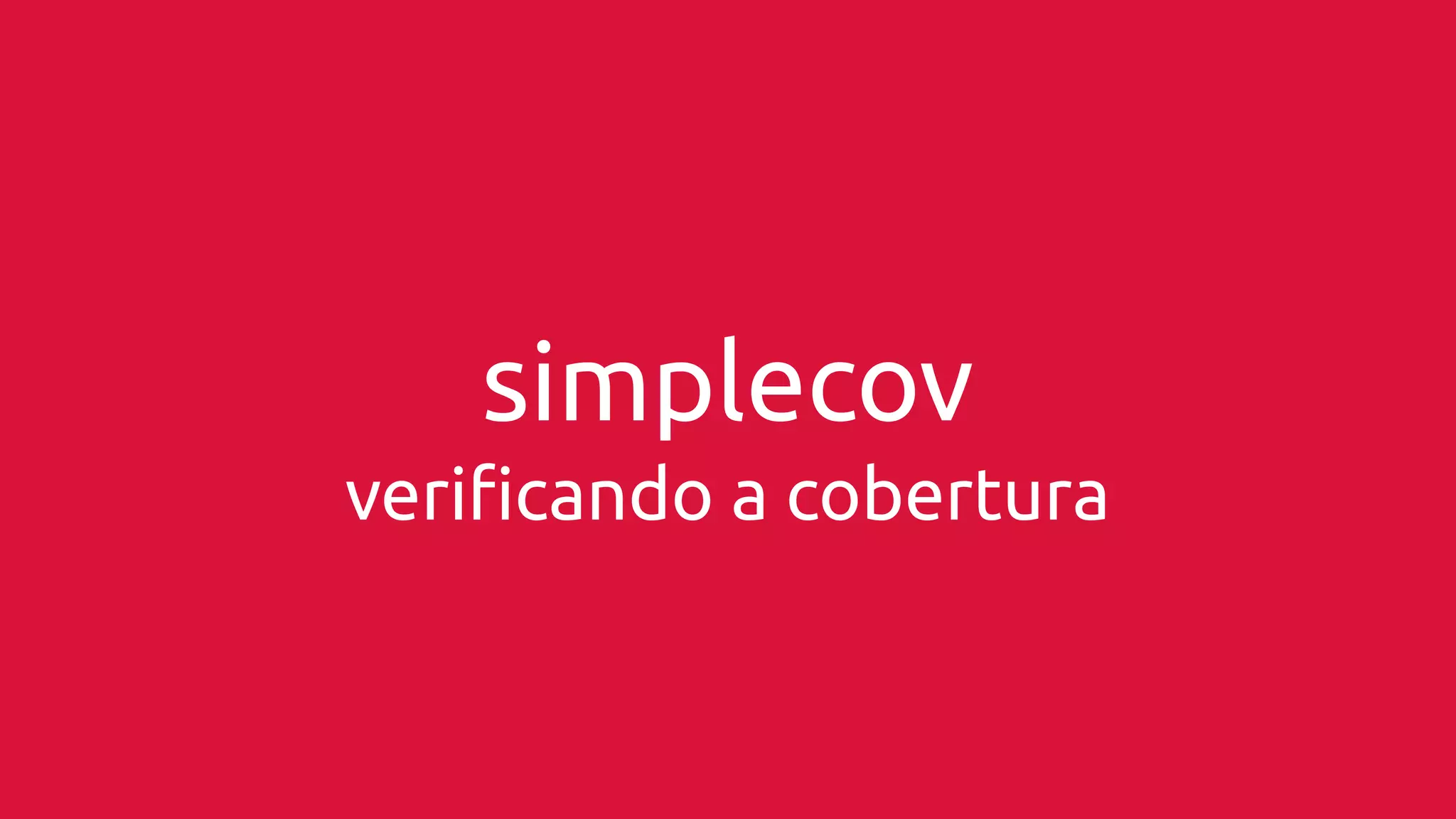 simplecov 
verificando a cobertura 
 