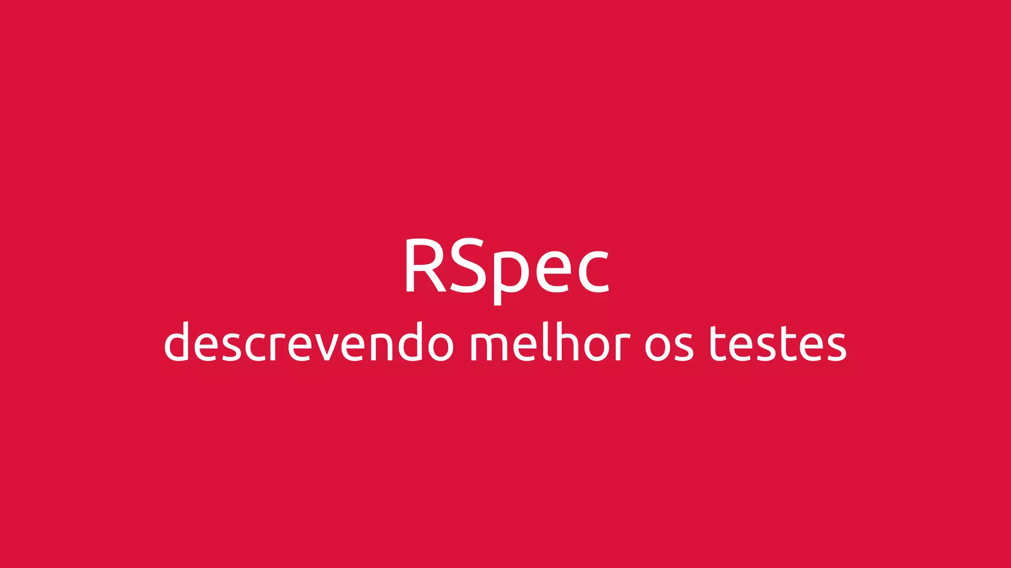 RSpec 
descrevendo melhor os testes 
 