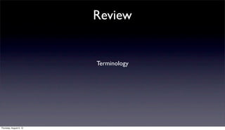 Review


                         Terminology




Thursday, August 9, 12
 