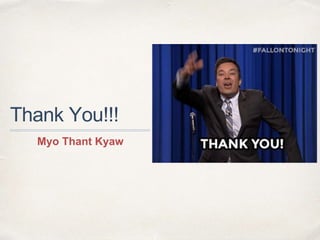 Thank You!!!
Myo Thant Kyaw
 