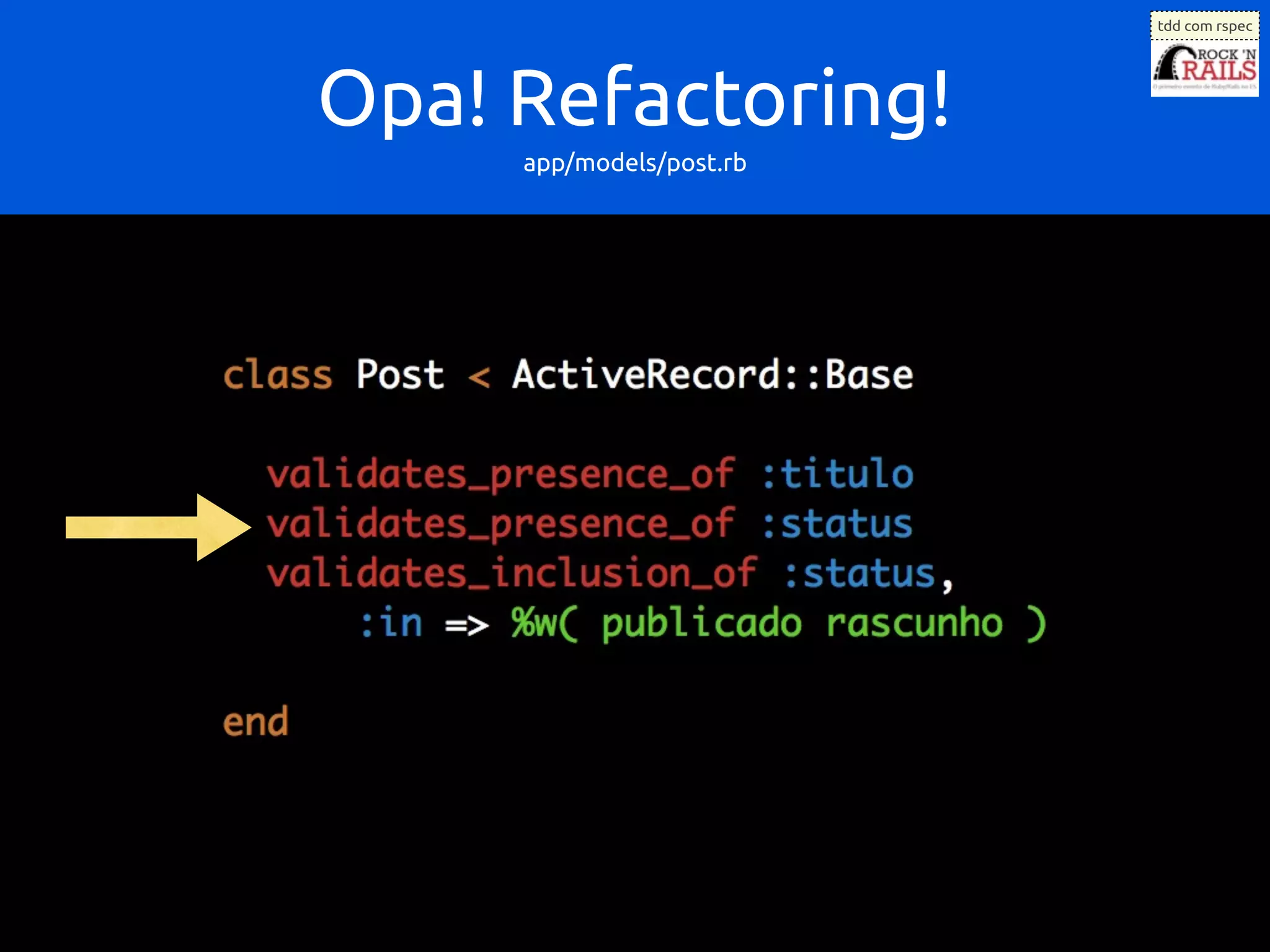 tdd com rspec




Opa! Refactoring!
     app/models/post.rb
 