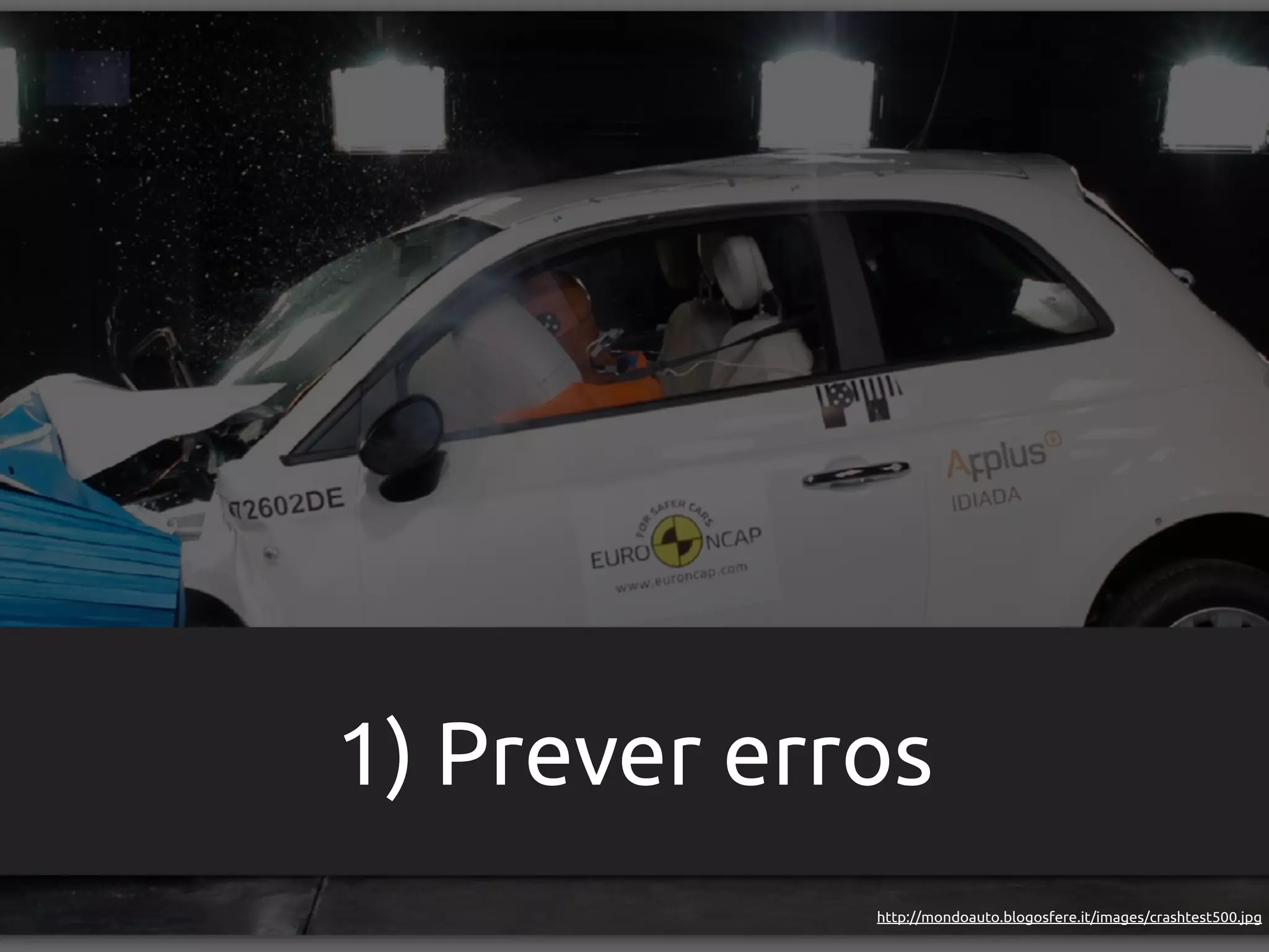 1) Prever erros
             http://mondoauto.blogosfere.it/images/crashtest500.jpg
 