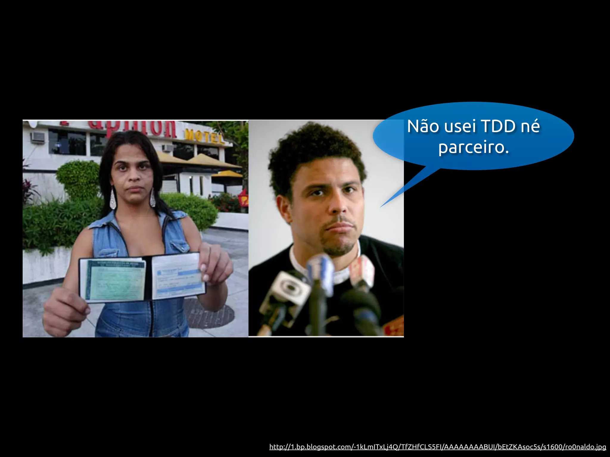 Não usei TDD né
                                        parceiro.




http://1.bp.blogspot.com/-1kLmITxLj4Q/TfZHfCLS5FI/AAAAAAAABUI/bEtZKAsoc5s/s1600/ro0naldo.jpg
 