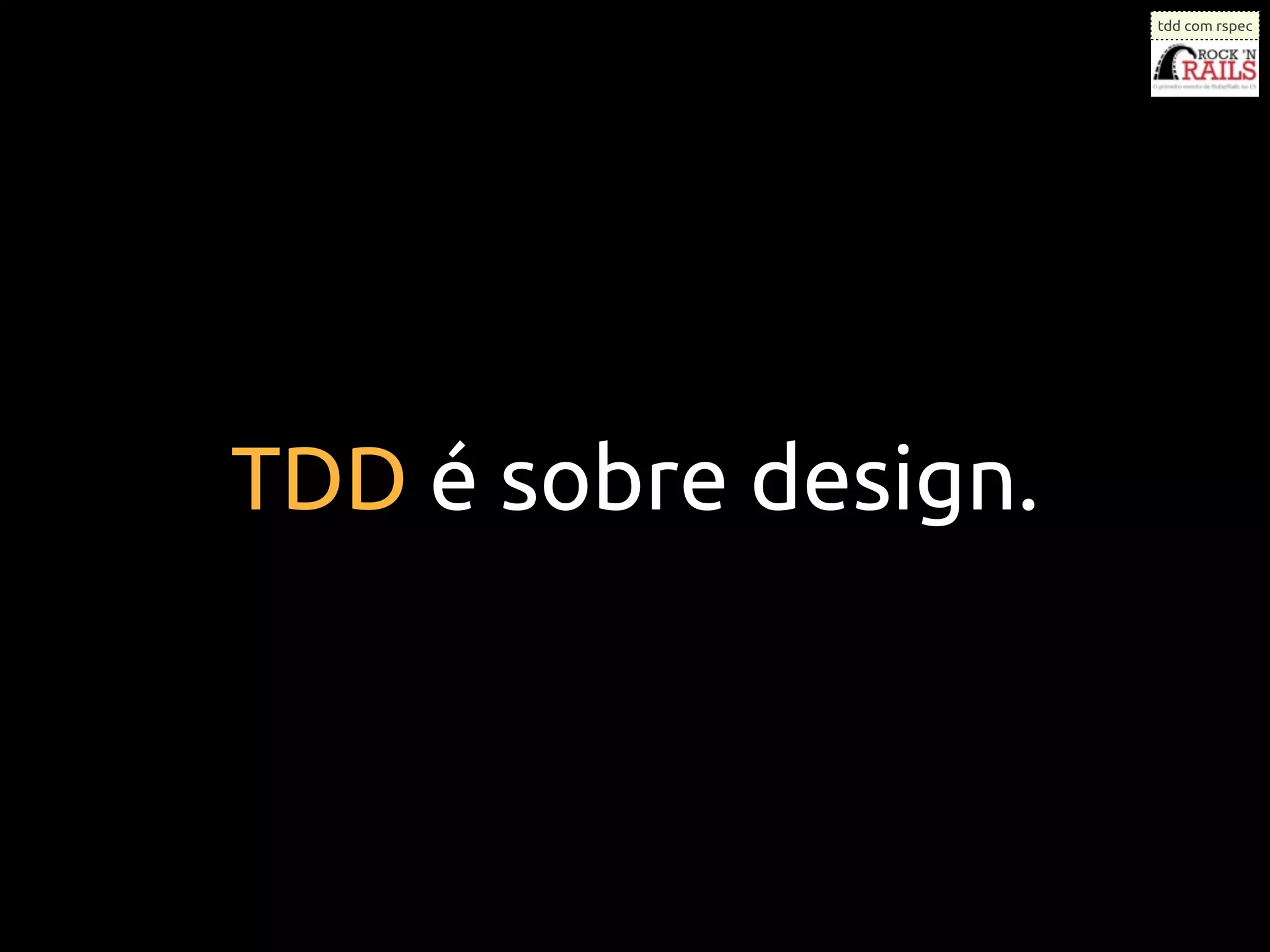 tdd com rspec




TDD é sobre design.
 