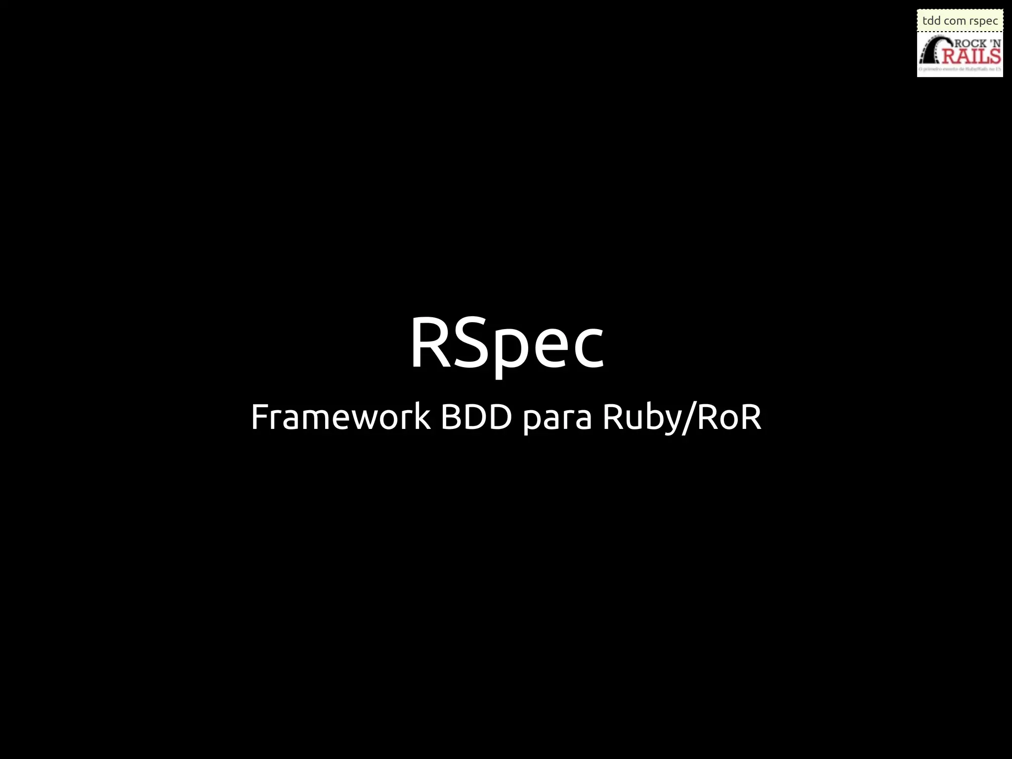 tdd com rspec




        RSpec
Framework BDD para Ruby/RoR
 