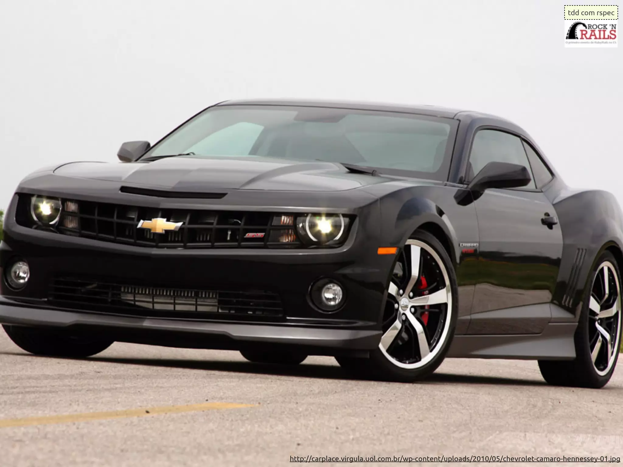 tdd com rspec




http://carplace.virgula.uol.com.br/wp-content/uploads/2010/05/chevrolet-camaro-hennessey-01.jpg
 