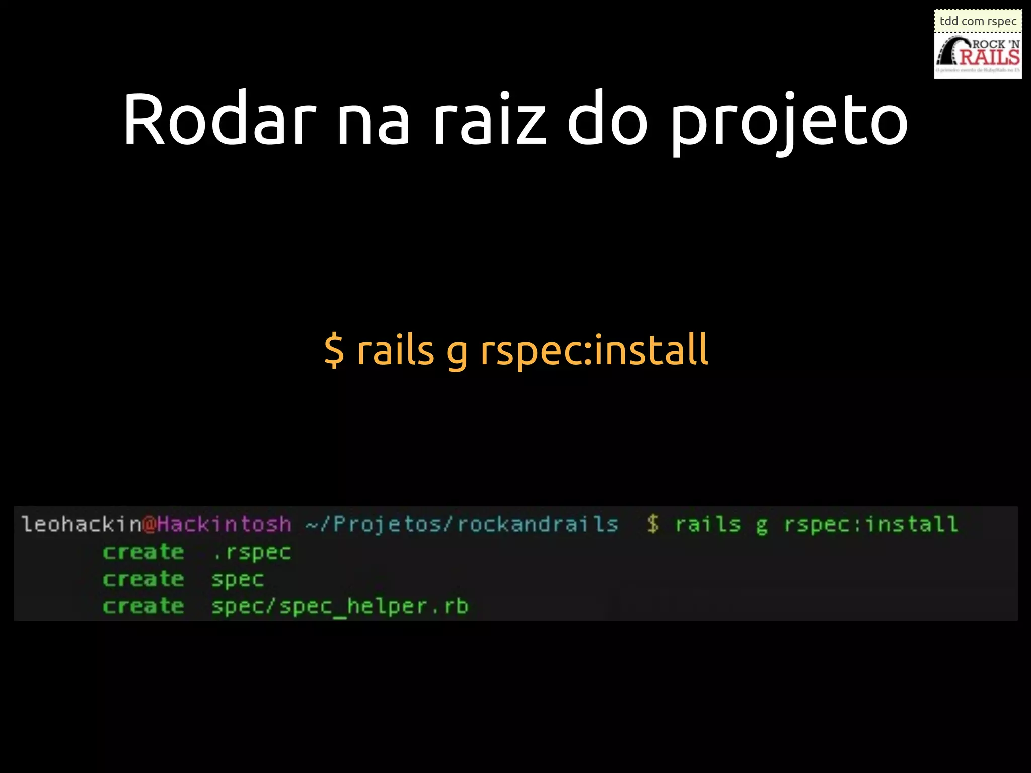 tdd com rspec




Rodar na raiz do projeto


      $ rails g rspec:install
 