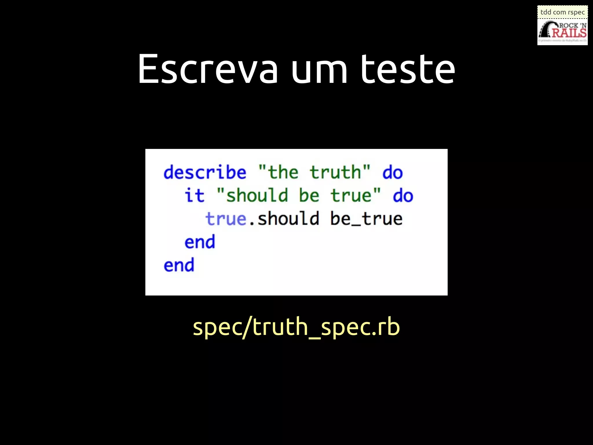 tdd com rspec




Escreva um teste




  spec/truth_spec.rb
 