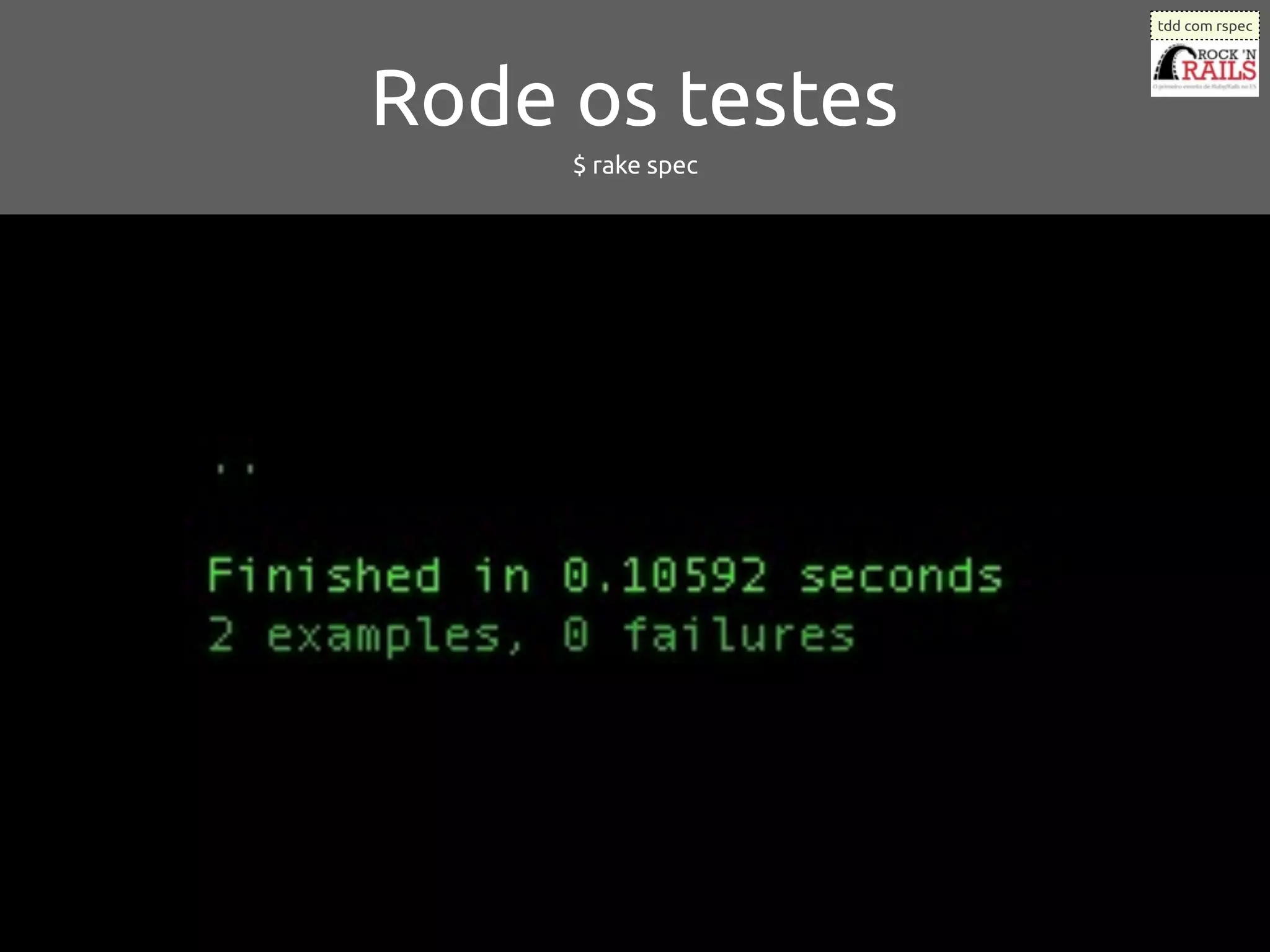 tdd com rspec




Rode os testes
     $ rake spec
 