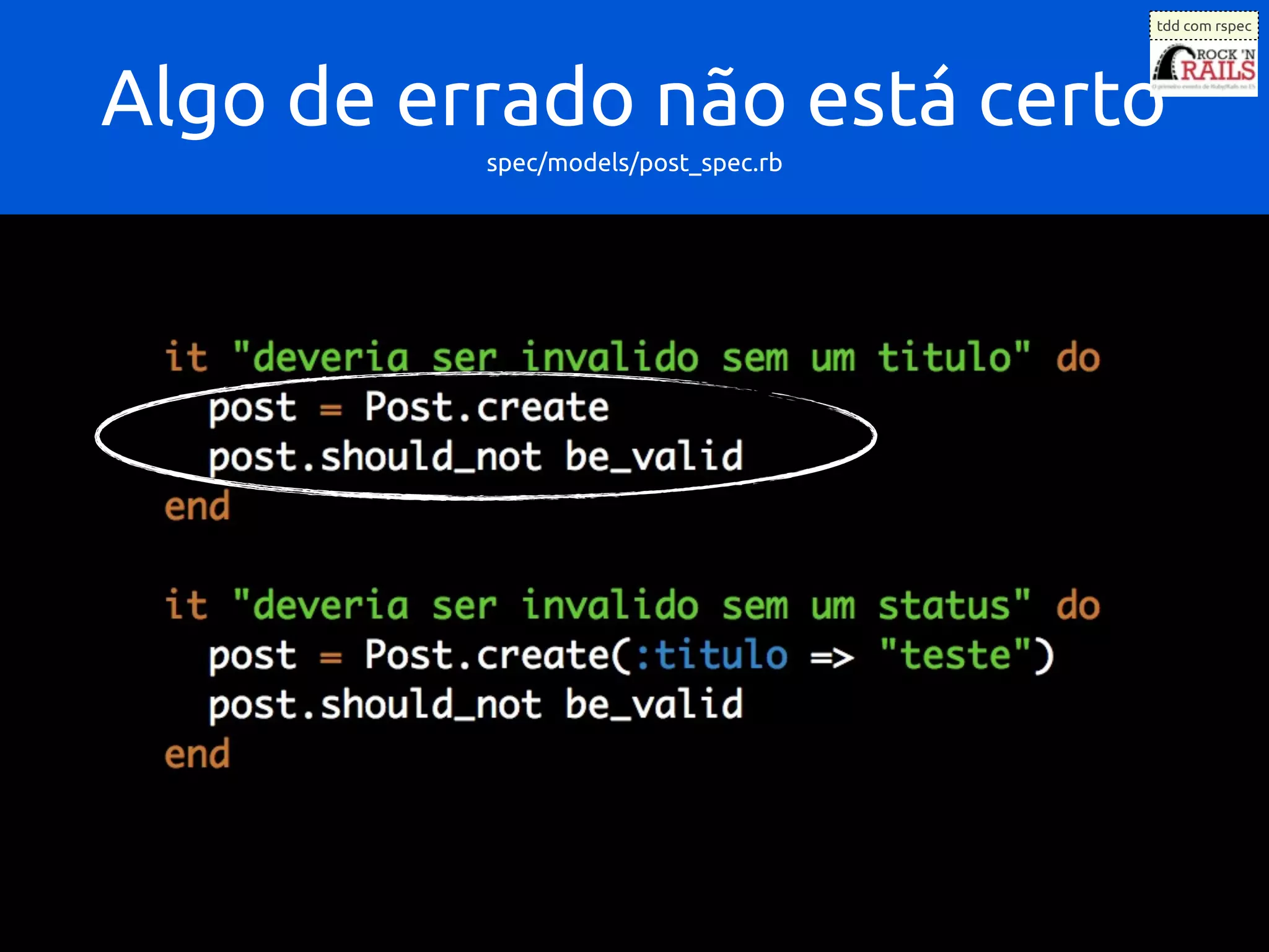 tdd com rspec




Algo de errado não está certo
          spec/models/post_spec.rb
 