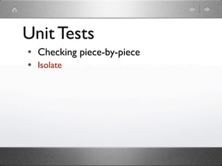 Unit Tests
  Checking piece-by-piece
  Isolate
 