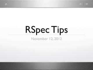 RSpec Tips
 November 12, 2012
 