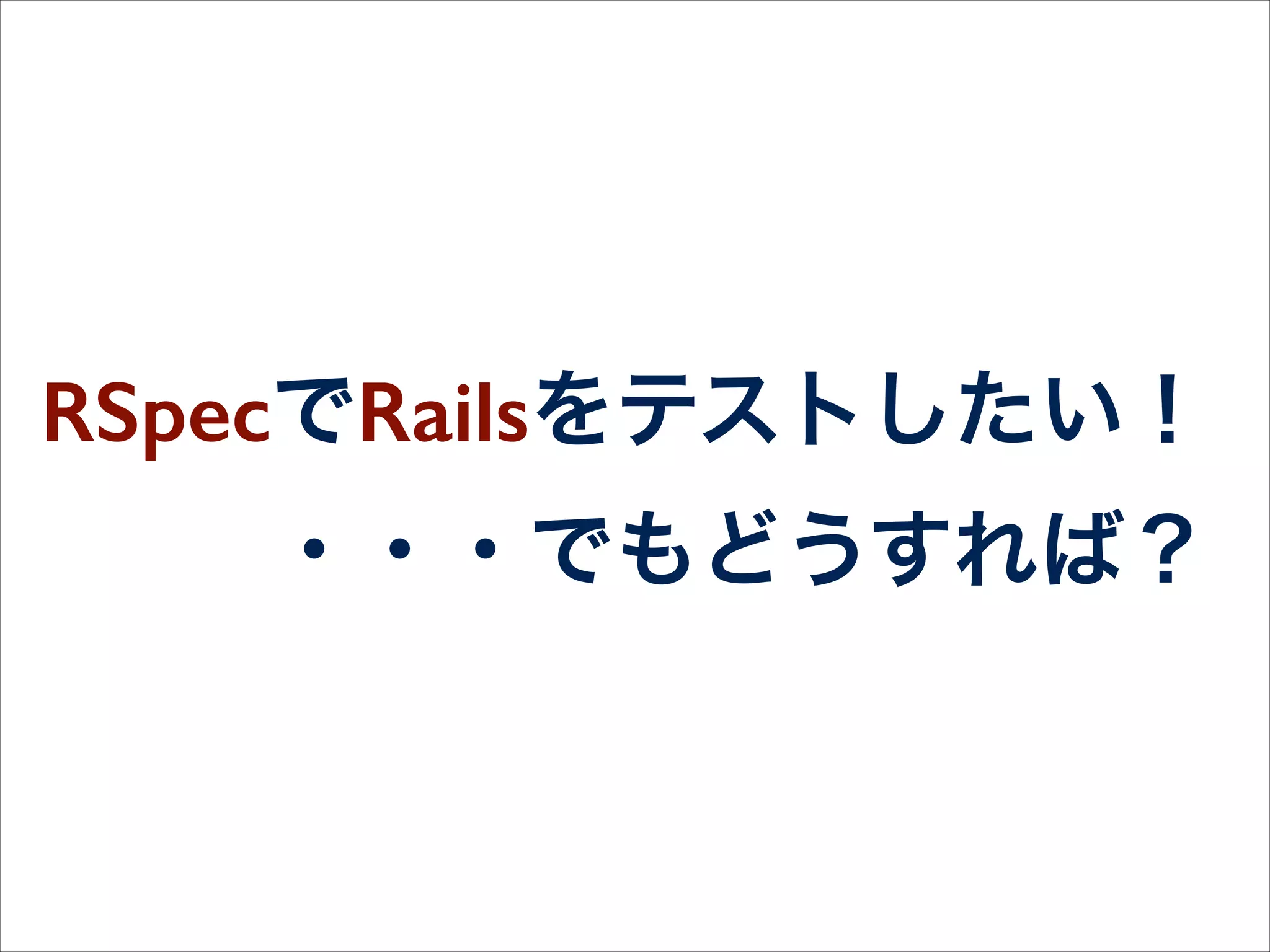 モデルのテストなら書ける！
（でもそれ以上は聞かないで）
 