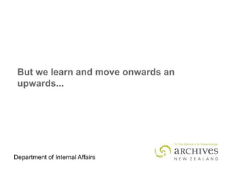 Department of Internal Affairs
But we learn and move onwards an
upwards...
 
