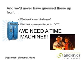 Department of Internal Affairs
And we'd never have guessed these up
front...
● What are the next challenges?
● We'd be too conservative, or too O.T.T...
●WE NEED A TIME
MACHINE!!!
 