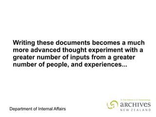 Department of Internal Affairs
Writing these documents becomes a much
more advanced thought experiment with a
greater number of inputs from a greater
number of people, and experiences...
 