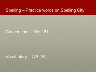 Spelling – Practice words on Spelling City
Conventions – Ws 181
Vocabulary – WS 184
 