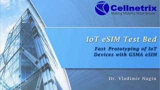 IoT eSIM Test Bed
Fast Prototyping of IoT
Devices with GSMA eSIM
	
 