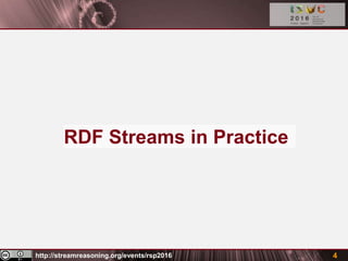 http://streamreasoning.org/events/rsp2016
RDF Streams in Practice
4
 