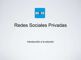 Redes Sociales Privadas


     Introducción a la solución
 