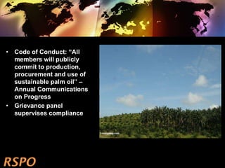 • Code of Conduct: “All
members will publicly
commit to production,
procurement and use of
sustainable palm oil” –
Annual ...