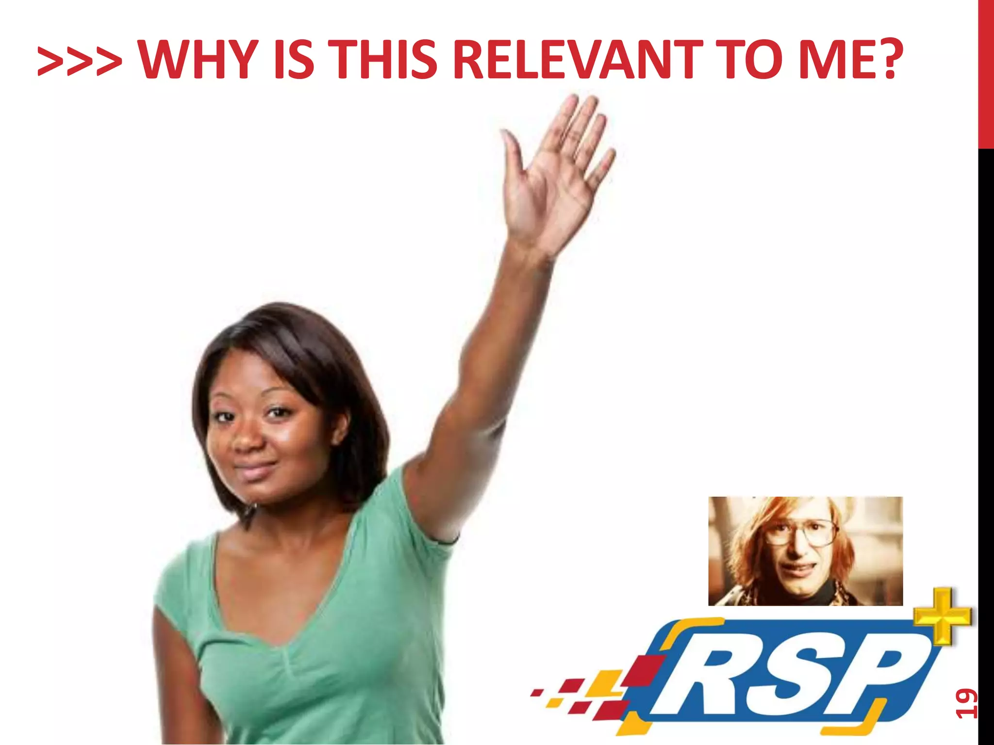 19 
>>> WHY IS THIS RELEVANT TO ME? 
 