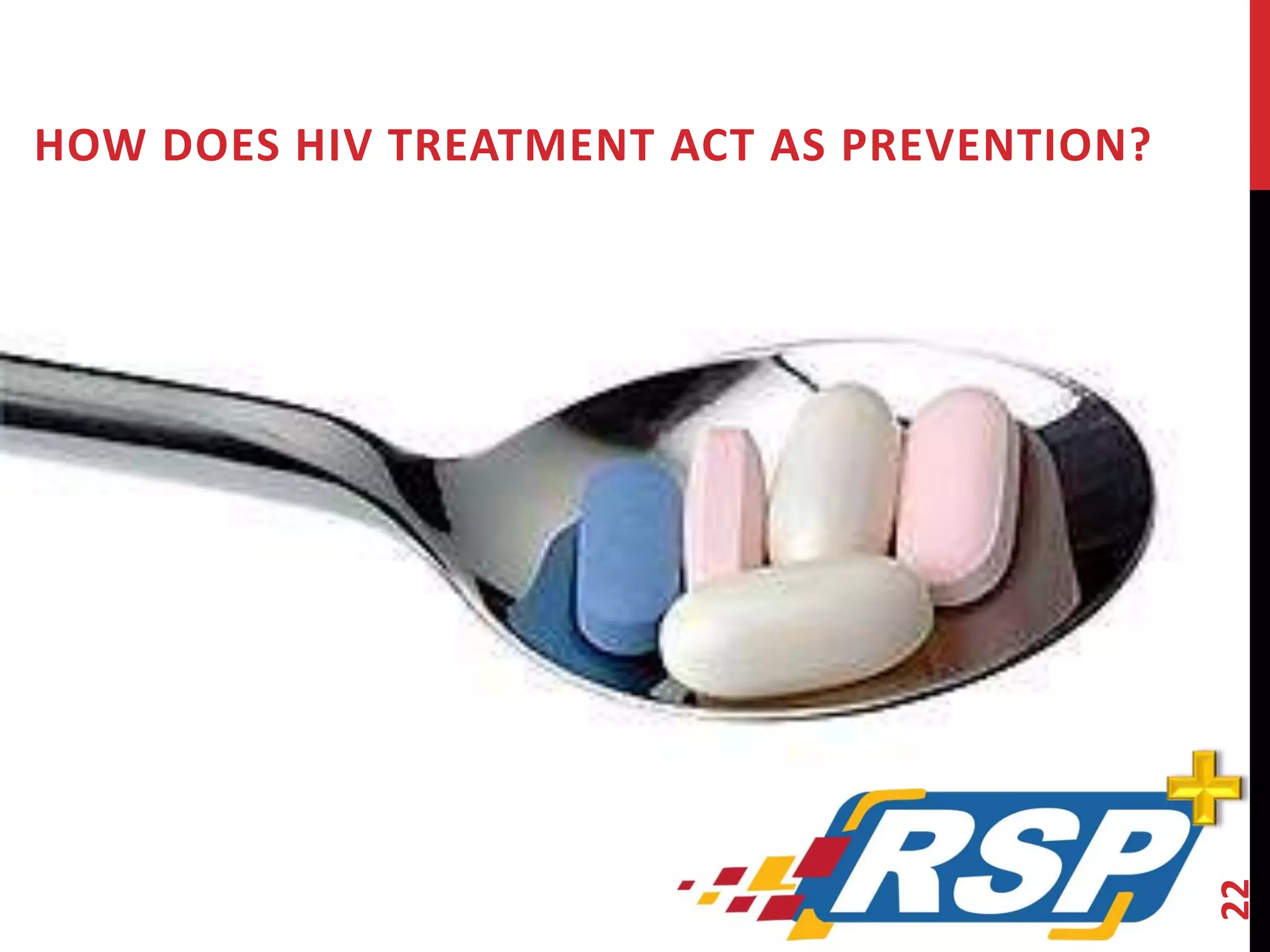 HOW DOES HIV TREATMENT ACT AS PREVENTION? 
22 
 