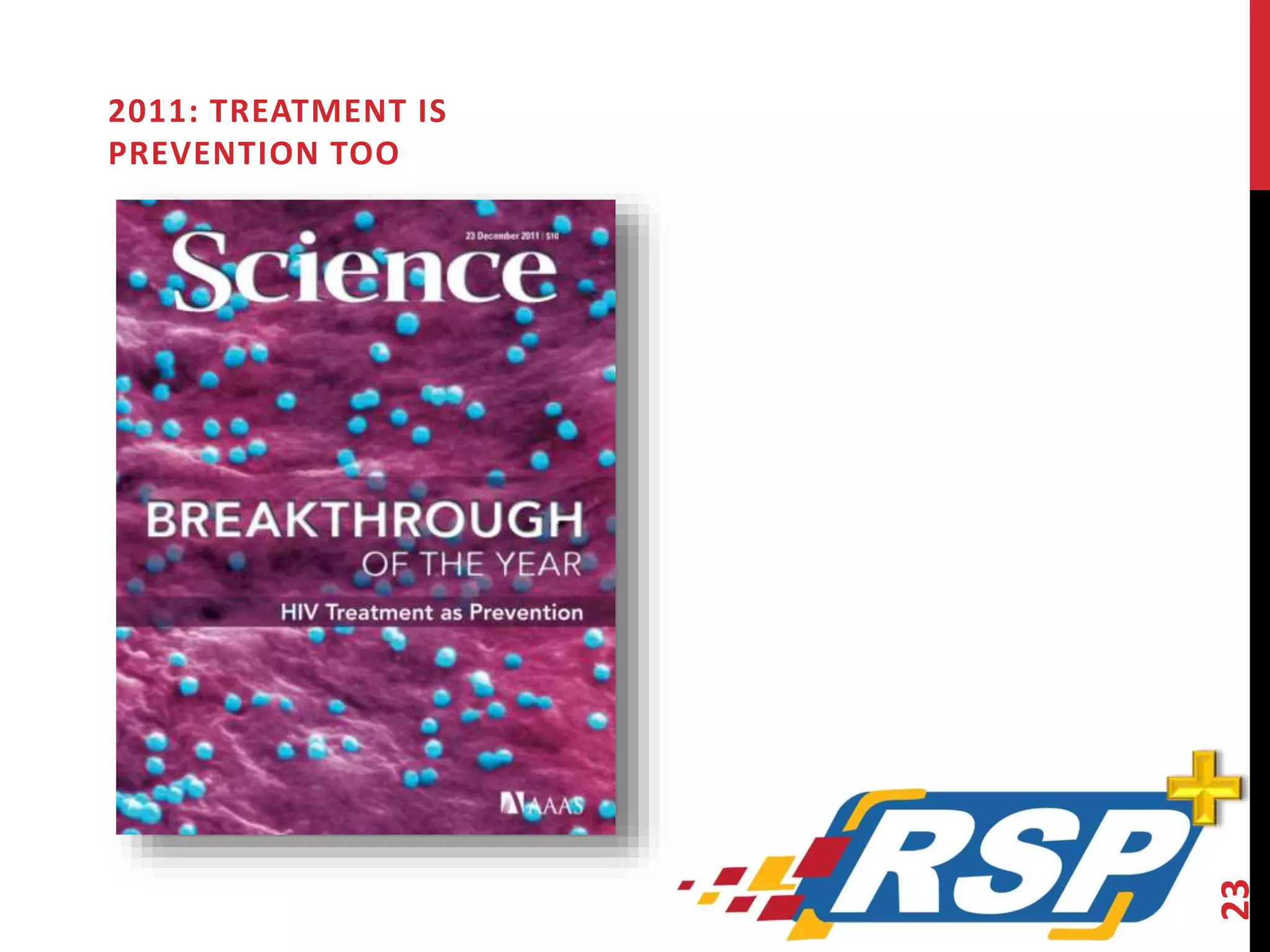 2011: TREATMENT IS 
PREVENTION TOO 
23 
 