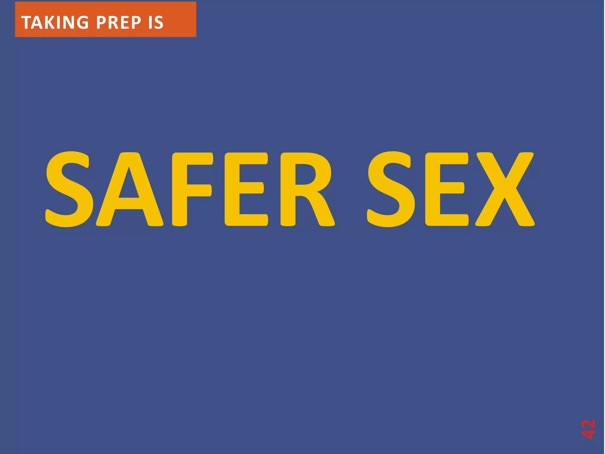TAKING PREP IS 
SAFER SEX 
42 
 