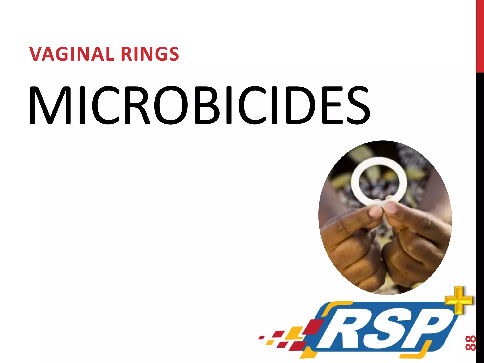 VAGINAL RINGS 
MICROBICIDES 
88 
 