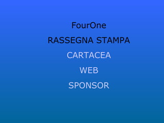 FourOne
RASSEGNA STAMPA
CARTACEA
WEB
SPONSOR
 