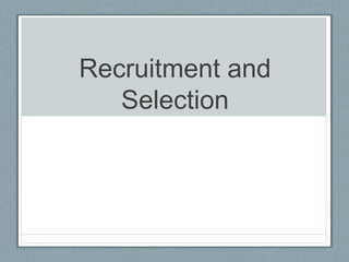 Recruitment and
Selection
 
