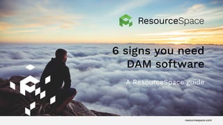 resourcespace.com
6 signs you need
DAM software
A ResourceSpace guide
 