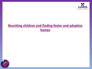 Reuniting children and finding foster and adoptive
homes
 
