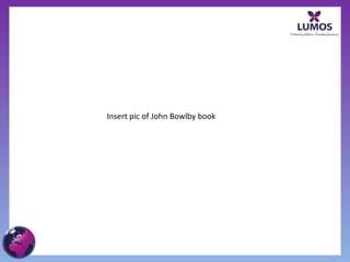 Insert pic of John Bowlby book
 