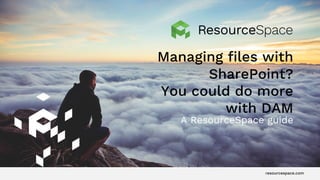 resourcespace.com
Managing files with
SharePoint?
You could do more
with DAM
A ResourceSpace guide
 