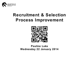 Recruitment & Selection
Process Improvement

Pauline Luks
Wednesday 22 January 2014

 