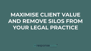 MAXIMISE CLIENT VALUE
AND REMOVE SILOS FROM
YOUR LEGAL PRACTICE
 