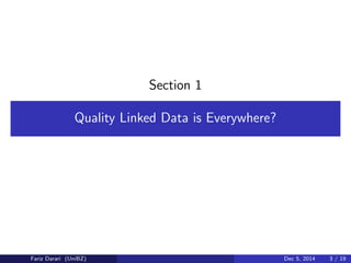 Section 1 
Quality Linked Data is Everywhere? 
Fariz Darari (UniBZ) Dec 5, 2014 3 / 19 
 