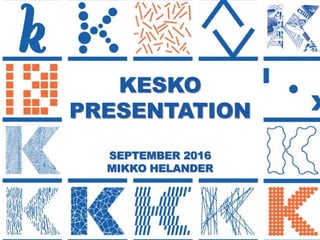 1
KESKO
PRESENTATION
SEPTEMBER 2016
MIKKO HELANDER
 