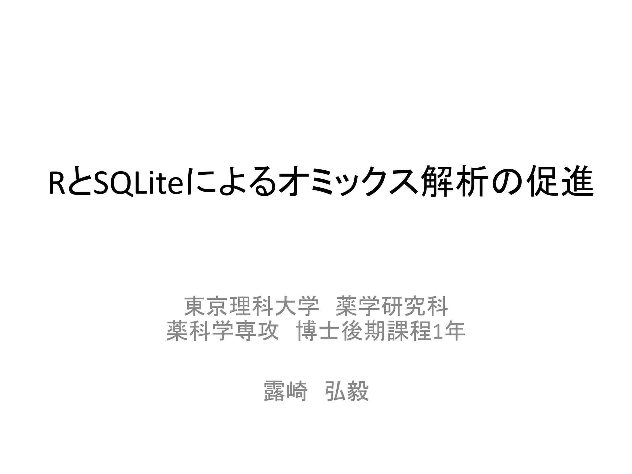RとSQLiteによるオミックス解析の促進


     東京理科大学 薬学研究科
    薬科学専攻 博士後期課程1年

        露崎 弘毅
 