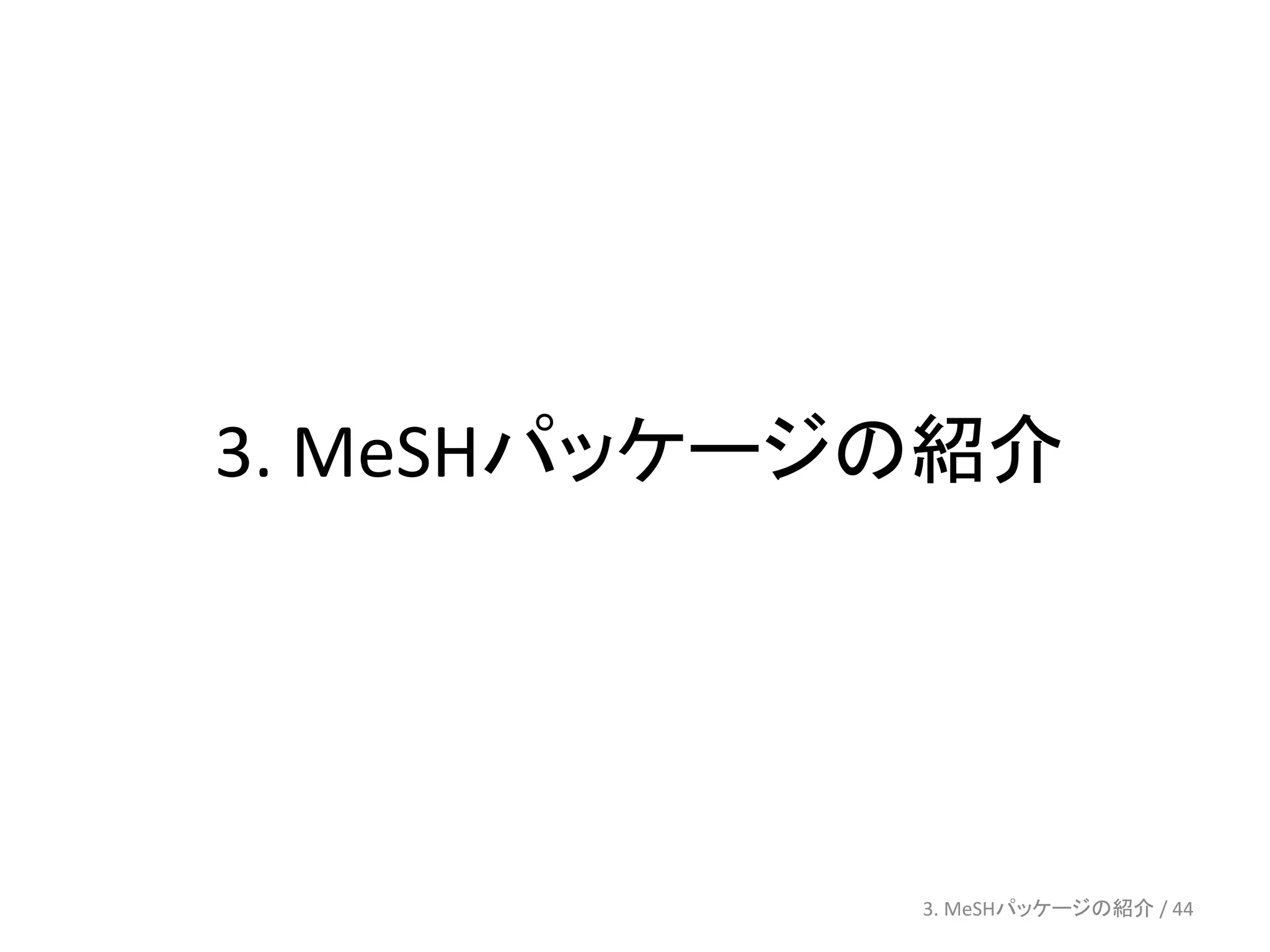 3. MeSHパッケージの紹介




            3. MeSHパッケージの紹介 / 44
 