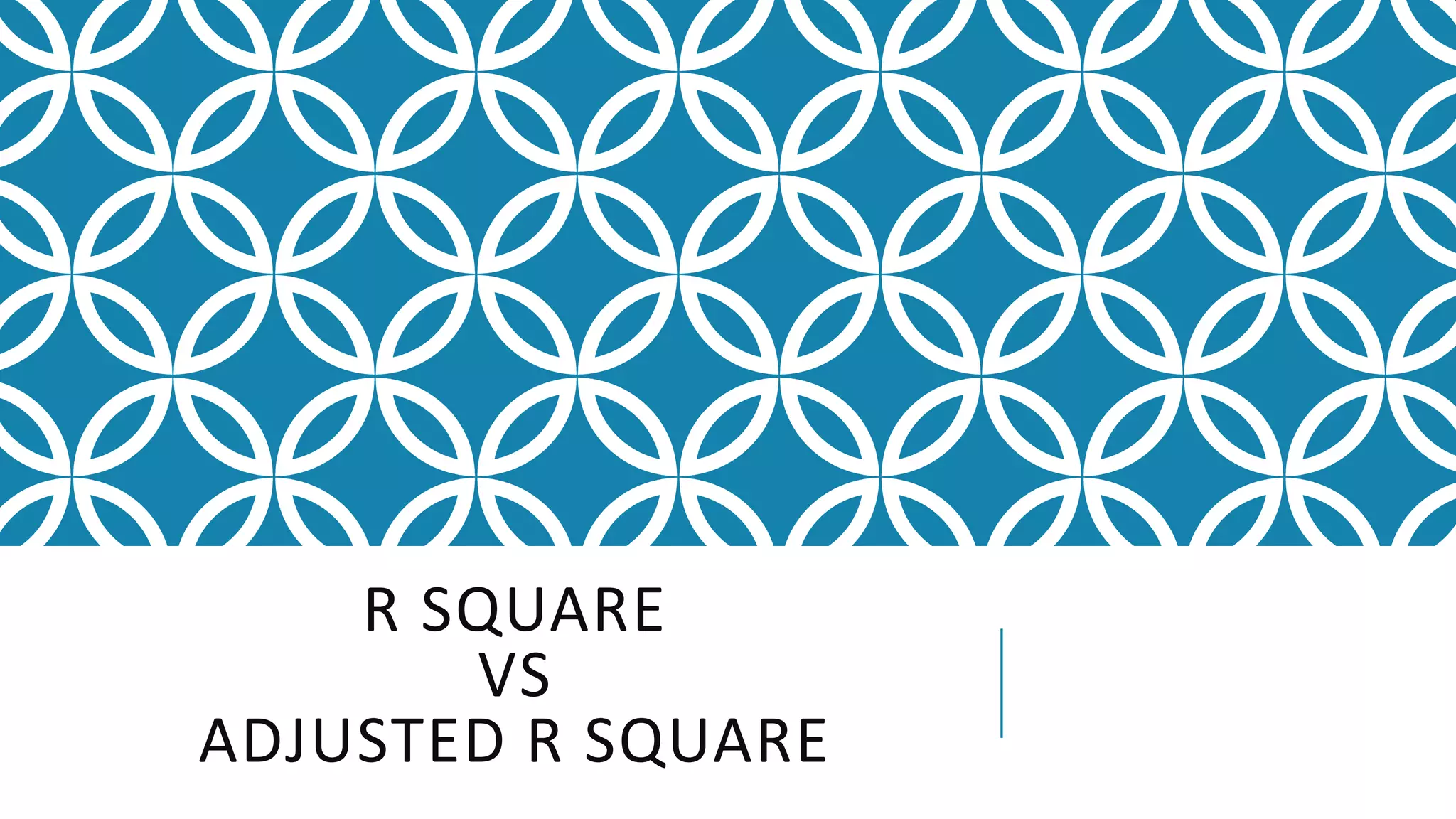 R SQUARE
VS
ADJUSTED R SQUARE
 