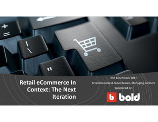 www. retailsystemsresearch.com © Retail Systems Research. All Rights Reserved.
1
Retail eCommerce In
Context: The Next
Iteration
RSR Benchmark 2021
Brian Kilcourse & Steve Rowen, Managing Partners
Sponsored by:
 